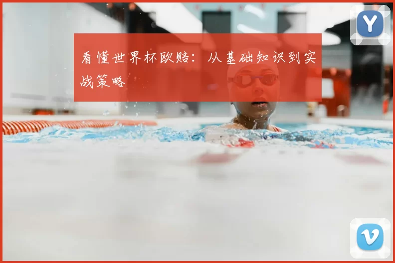 看懂世界杯欧赔:从基础知识到实战策略