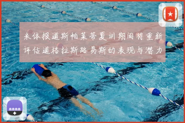 米体报道斯帕莱蒂夏训期间将重新评估道格拉斯路易斯的表现与潜力