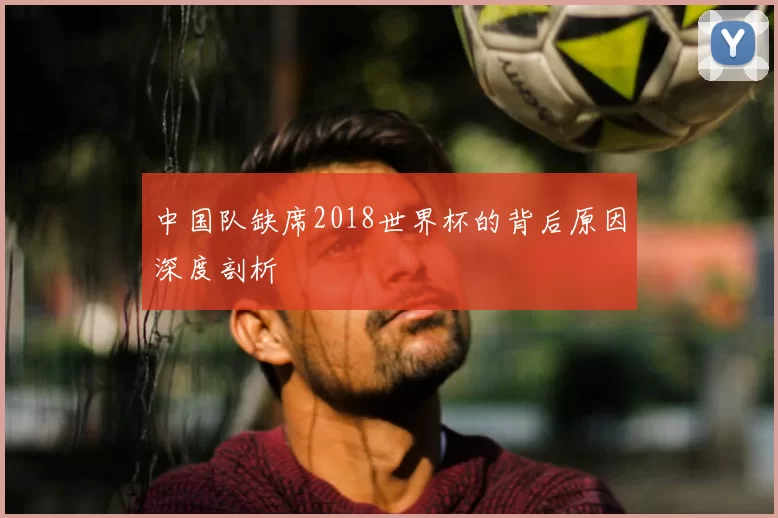 中国队缺席2018世界杯的背后原因深度剖析