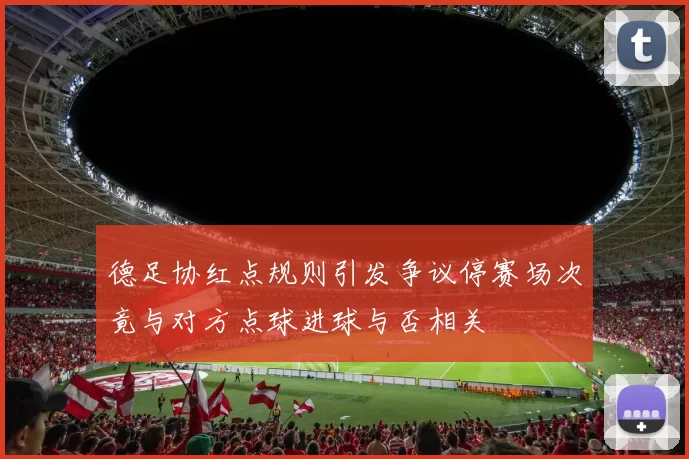 德足协红点规则引发争议停赛场次竟与对方点球进球与否相关