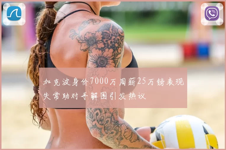 加克波身价7000万周薪25万镑表现失常助对手解围引发热议