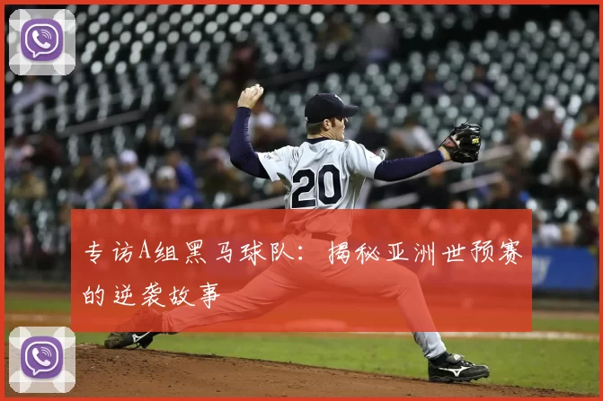 专访A组黑马球队:揭秘亚洲世预赛的逆袭故事