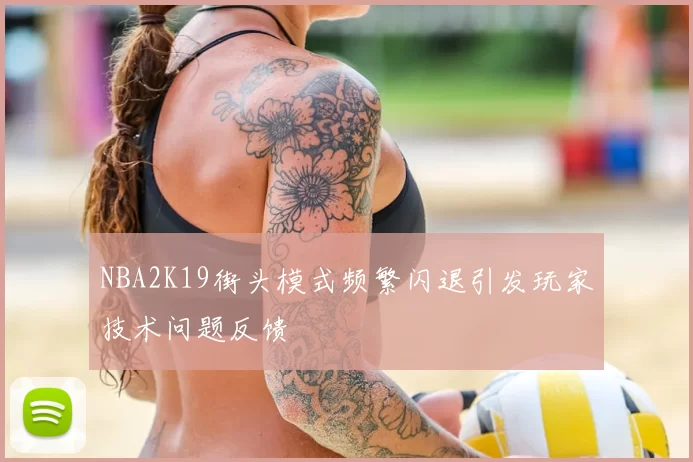 NBA2K19街头模式频繁闪退引发玩家技术问题反馈