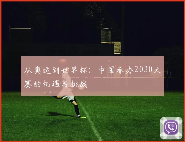 从奥运到世界杯:中国承办2030大赛的机遇与挑战