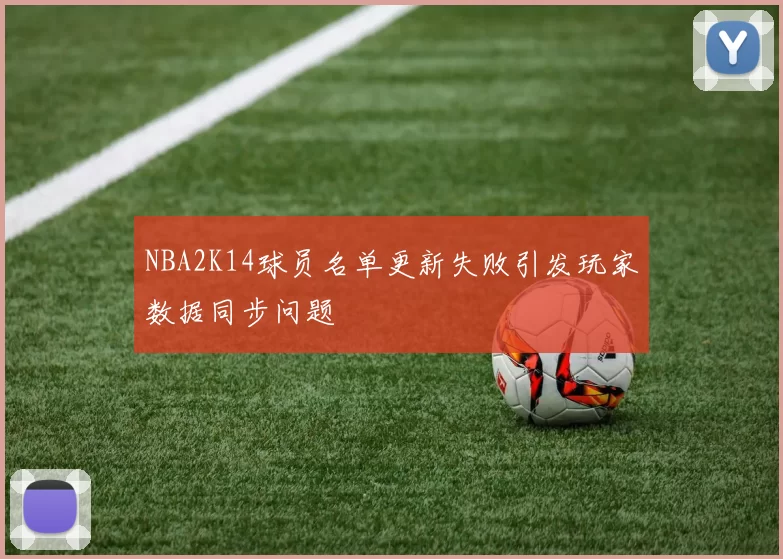 NBA2K14球员名单更新失败引发玩家数据同步问题