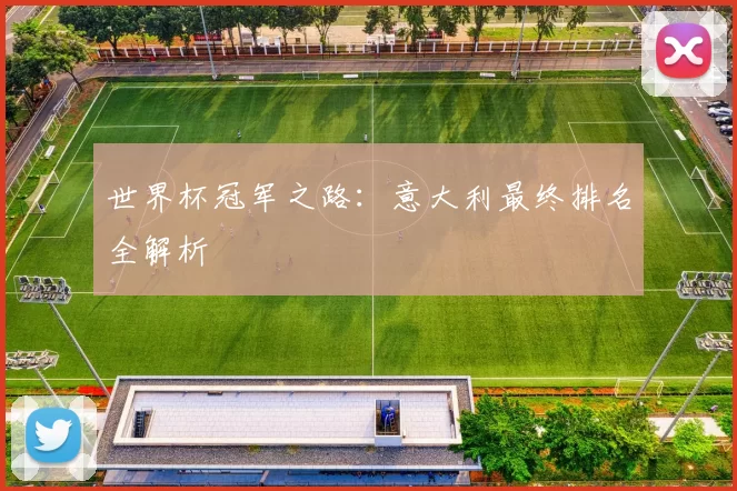 世界杯冠军之路:意大利最终排名全解析